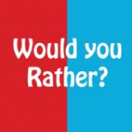 Would You Rather